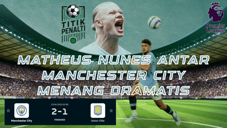 Gol Penentu Matheus Nunes Antar Manchester City Menang Dramatis atas Aston Villa