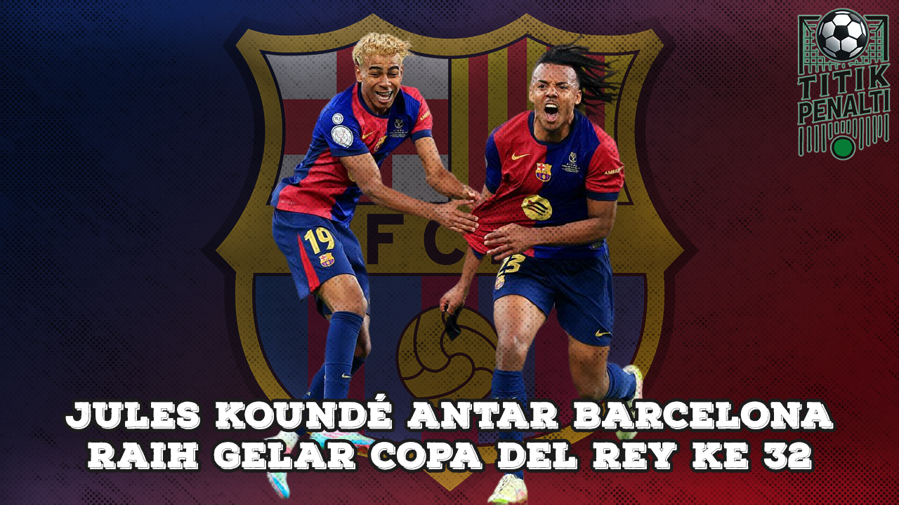 Jules Koundé Antar Barcelona Raih Gelar Copa del Rey ke-32 dengan Kemenangan Dramatis