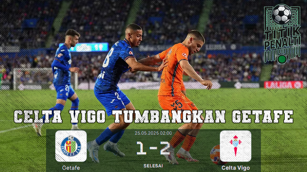 Comeback Spektakuler Celta Vigo Tumbangkan Getafe dan Tiket Eropa pun Diraih