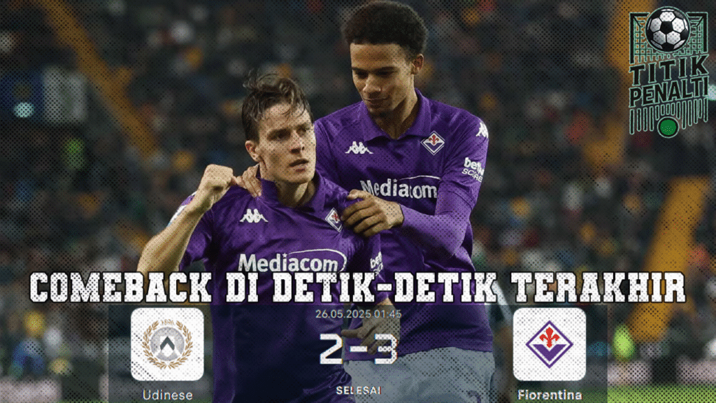 Drama 3-2 di Udinese Fiorentina Comeback dan Amankan Tiket Eropa di Detik-Detik Terakhir