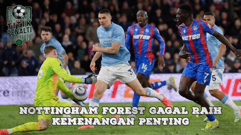 Nottingham Forest Gagal Raih Kemenangan Penting, Posisi di Liga Champions Semakin Jauh