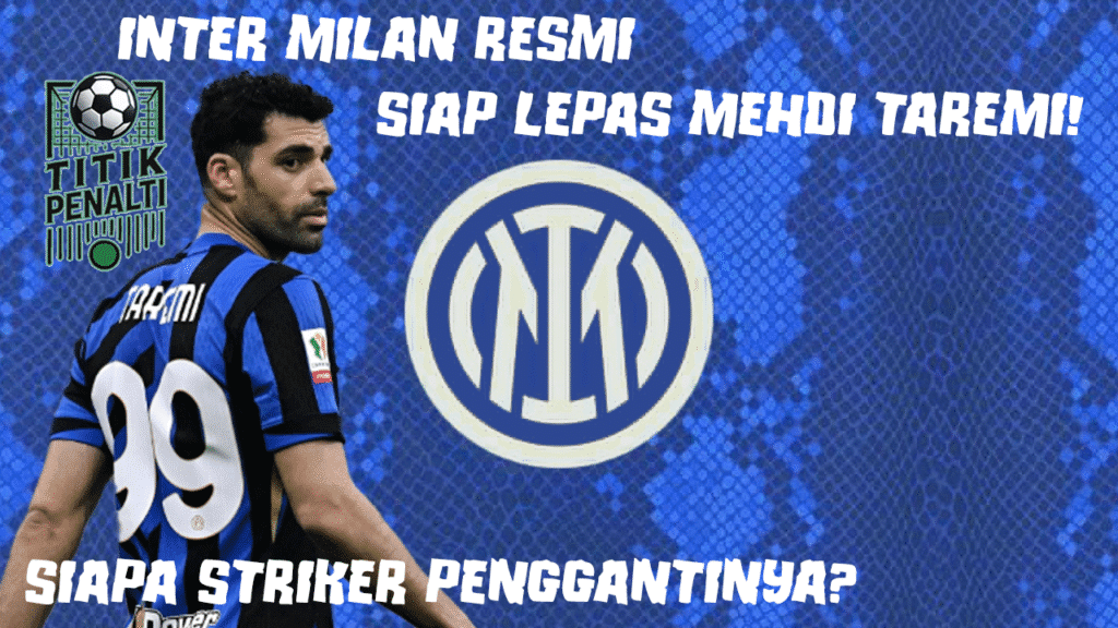 Inter Milan Resmi Siap Lepas Mehdi Taremi! Baru Cetak 3 Gol, Siapa Striker Penggantinya