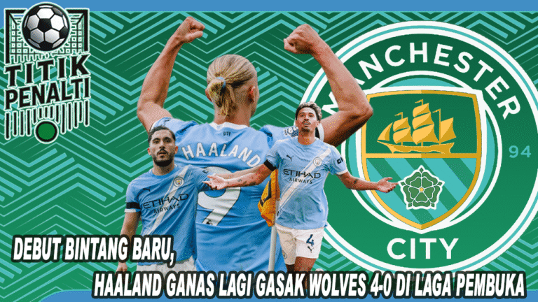 Debut Bintang Baru, Haaland Ganas Lagi Manchester City Gasak Wolves 4-0 di Laga Pembuka