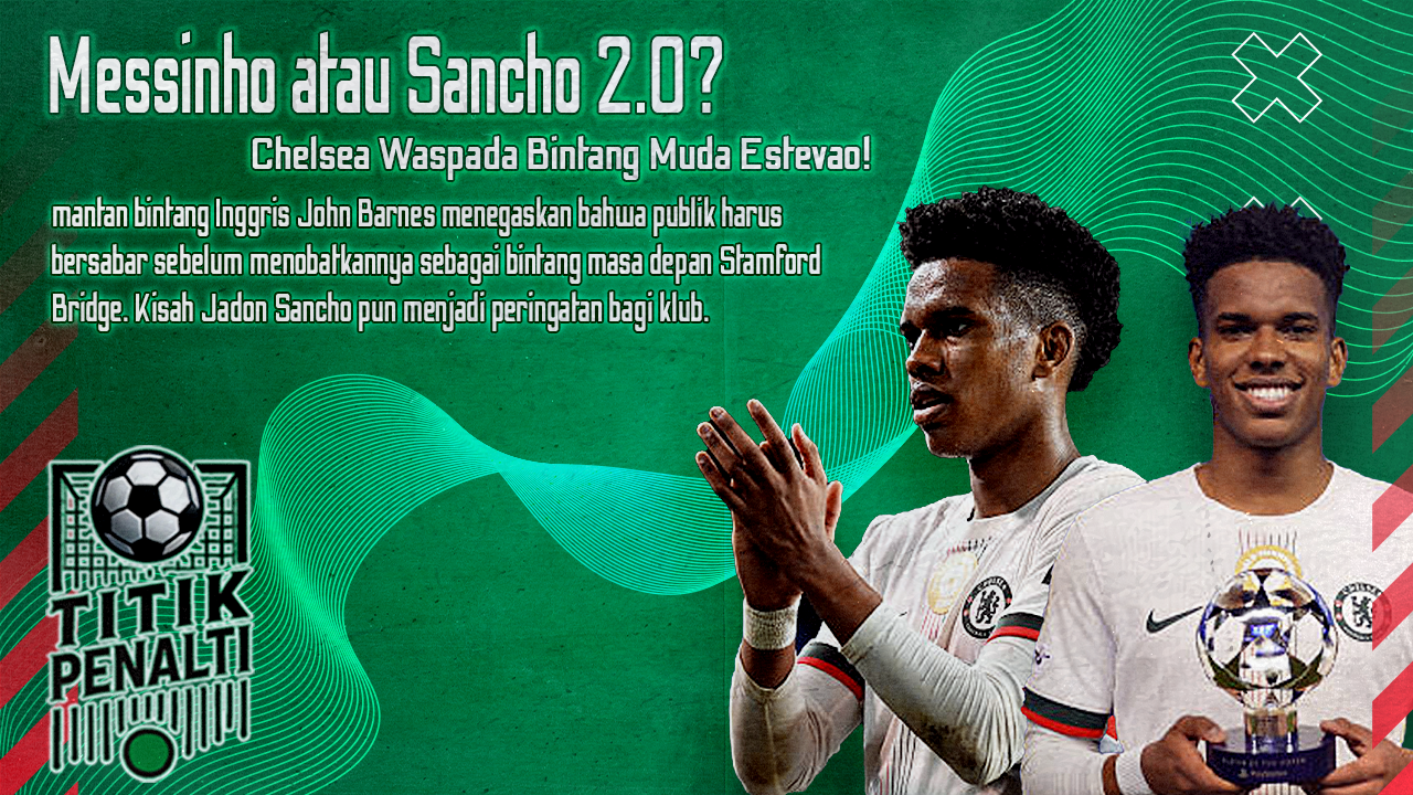 Messinho atau Sancho 2 0 Chelsea Waspada Bintang Muda Estevao