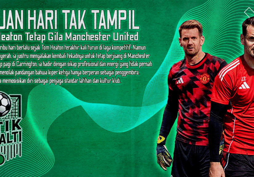 Ribuan Hari Tak Tampil, Tom Heaton Tetap Gila Manchester United Kisah Kiper Ketiga yang Tidak Mau Menyerah